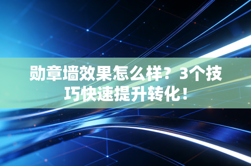 勋章墙效果怎么样？3个技巧快速提升转化！