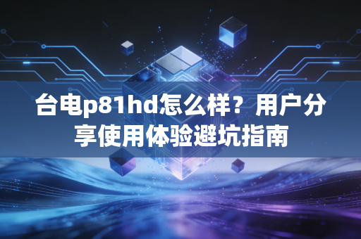 台电p81hd怎么样？用户分享使用体验避坑指南