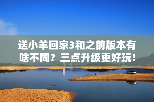 送小羊回家3和之前版本有啥不同？三点升级更好玩！