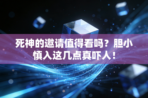 死神的邀请值得看吗？胆小慎入这几点真吓人！