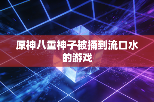 原神八重神子被捅到流口水的游戏