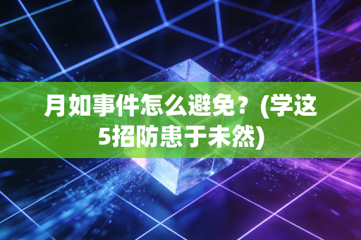 月如事件怎么避免？(学这5招防患于未然)