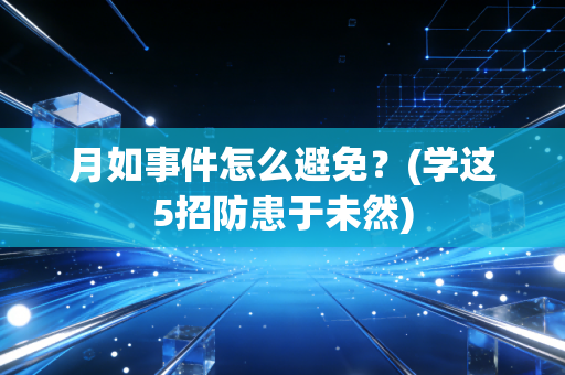 月如事件怎么避免？(学这5招防患于未然)