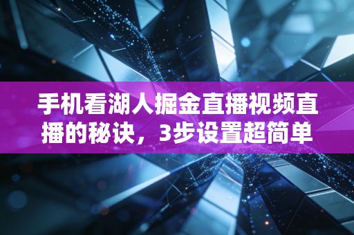 手机看湖人掘金直播视频直播的秘诀，3步设置超简单！