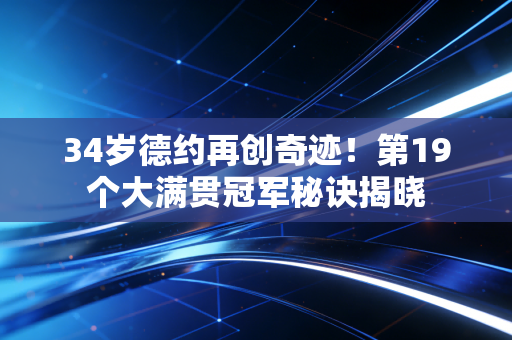 34岁德约再创奇迹！第19个大满贯冠军秘诀揭晓