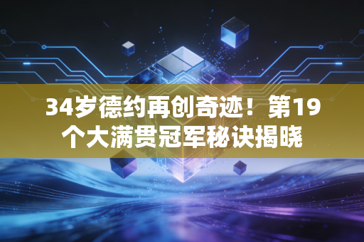 34岁德约再创奇迹！第19个大满贯冠军秘诀揭晓