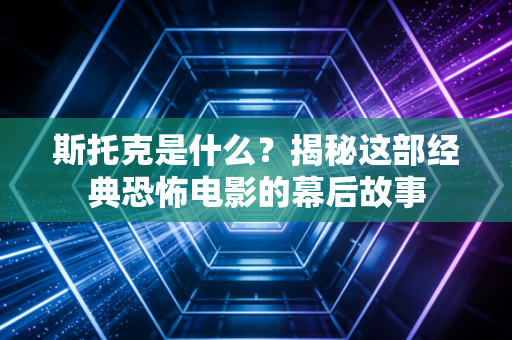 斯托克是什么？揭秘这部经典恐怖电影的幕后故事
