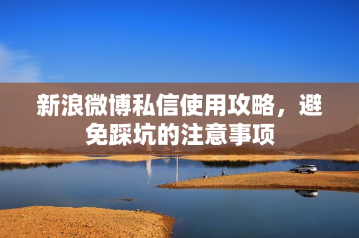 新浪微博私信使用攻略，避免踩坑的注意事项