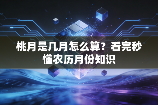 桃月是几月怎么算?看完秒懂农历月份知识