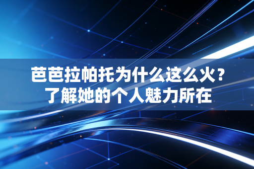 芭芭拉帕托为什么这么火?了解她的个人魅力所在