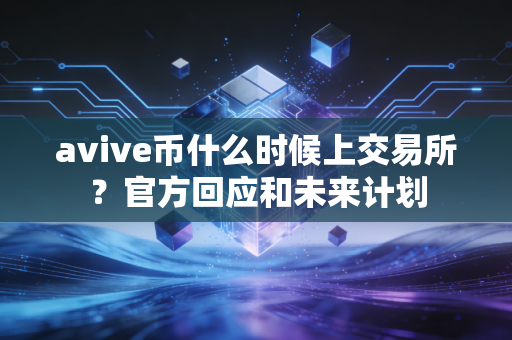 avive币什么时候上交易所？官方回应和未来计划