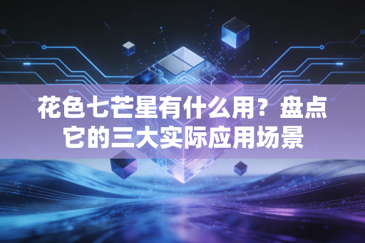 花色七芒星有什么用？盘点它的三大实际应用场景