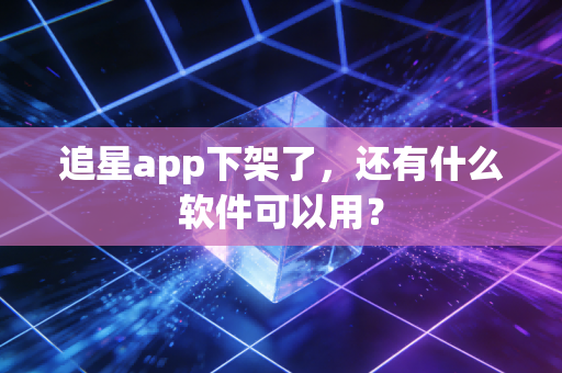 追星app下架了，还有什么软件可以用？