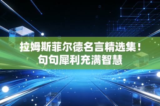 拉姆斯菲尔德名言精选集！句句犀利充满智慧