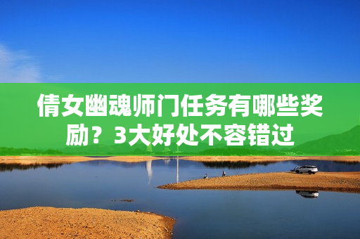 倩女幽魂师门任务有哪些奖励？3大好处不容错过