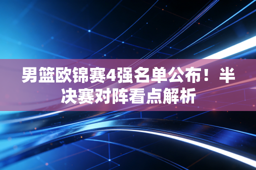 男篮欧锦赛4强名单公布！半决赛对阵看点解析