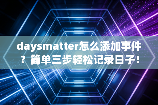 daysmatter怎么添加事件？简单三步轻松记录日子！