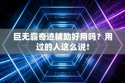 巨无霸奇迹辅助好用吗？用过的人这么说！