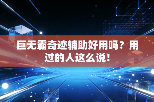 巨无霸奇迹辅助好用吗？用过的人这么说！