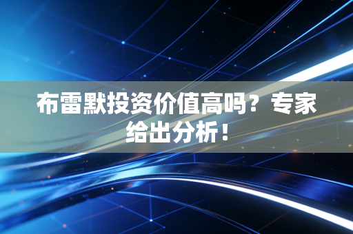 布雷默投资价值高吗？专家给出分析！
