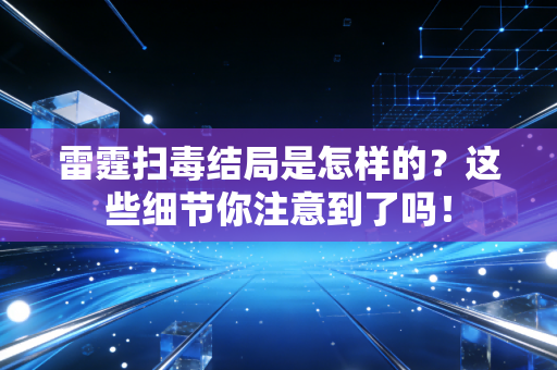 雷霆扫毒结局是怎样的？这些细节你注意到了吗！