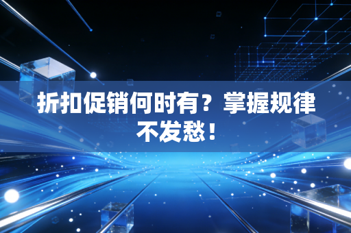 折扣促销何时有？掌握规律不发愁！