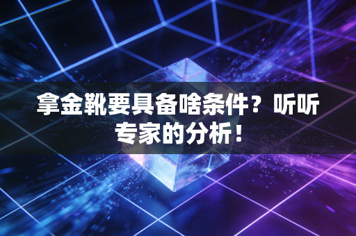 拿金靴要具备啥条件?听听专家的分析!