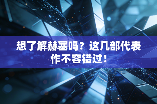 想了解赫塞吗？这几部代表作不容错过！