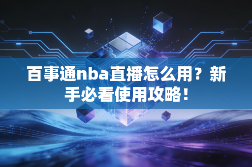 百事通nba直播怎么用？新手必看使用攻略！