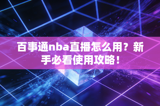 百事通nba直播怎么用？新手必看使用攻略！