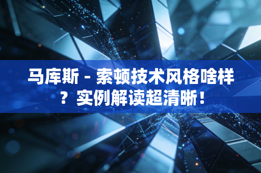 马库斯 - 索顿技术风格啥样？实例解读超清晰！