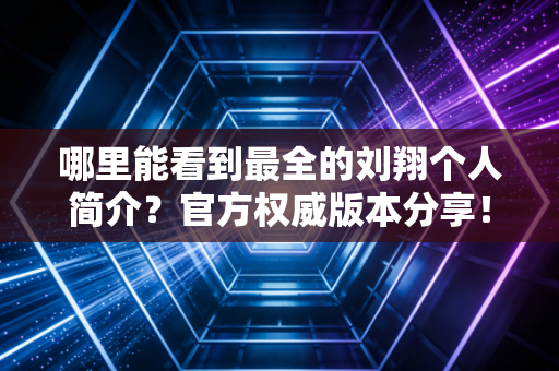 哪里能看到最全的刘翔个人简介？官方权威版本分享！