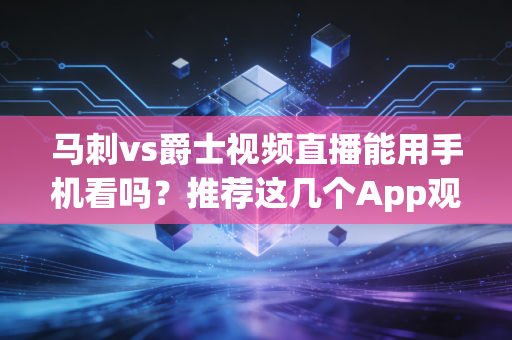 马刺vs爵士视频直播能用手机看吗？推荐这几个App观看超好用！