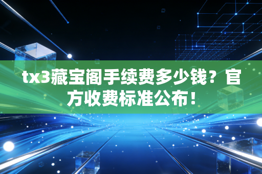 tx3藏宝阁手续费多少钱？官方收费标准公布！