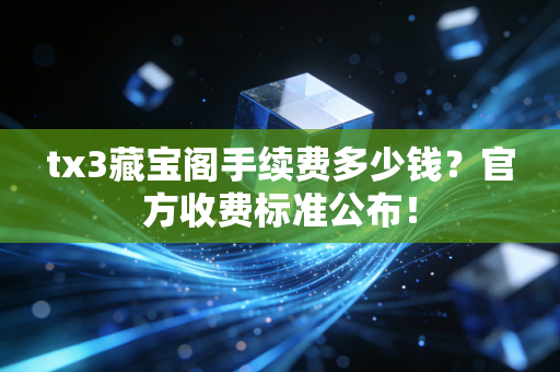 tx3藏宝阁手续费多少钱？官方收费标准公布！