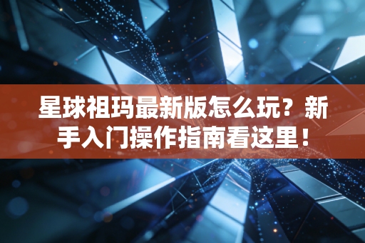 星球祖玛最新版怎么玩？新手入门操作指南看这里！