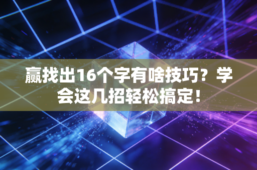 赢找出16个字有啥技巧？学会这几招轻松搞定！