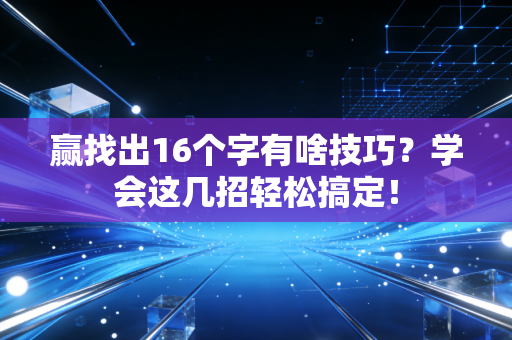 赢找出16个字有啥技巧？学会这几招轻松搞定！