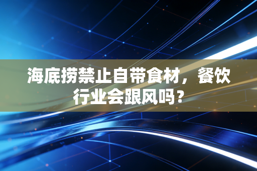 海底捞禁止自带食材，餐饮行业会跟风吗？