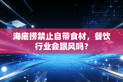 海底捞禁止自带食材，餐饮行业会跟风吗？
