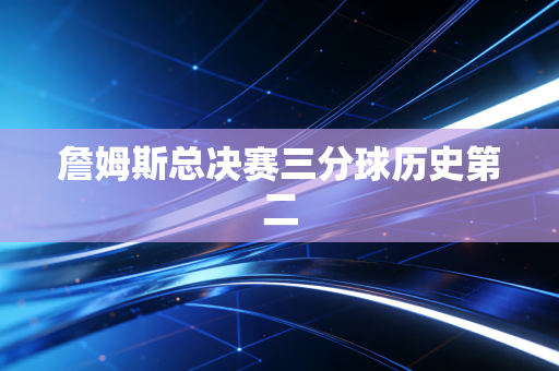 詹姆斯总决赛三分球历史第二