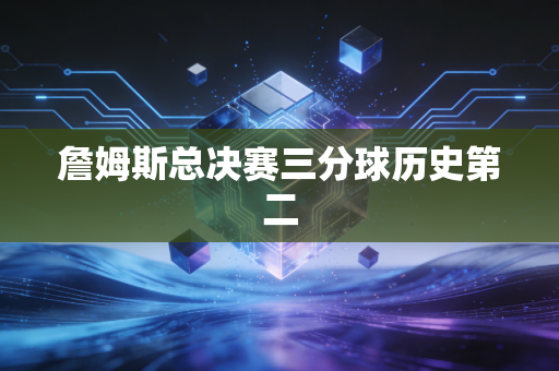 詹姆斯总决赛三分球历史第二