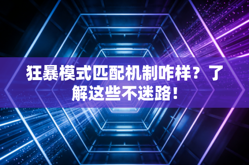 狂暴模式匹配机制咋样？了解这些不迷路！