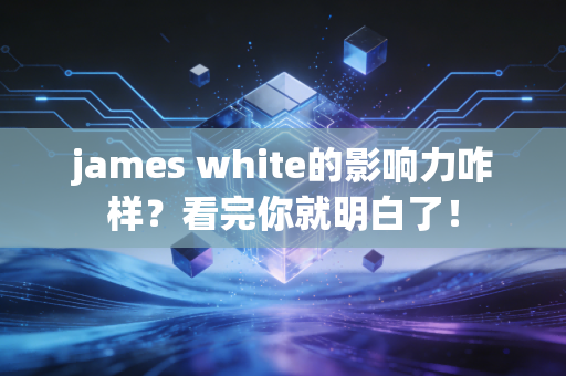 james white的影响力咋样？看完你就明白了！