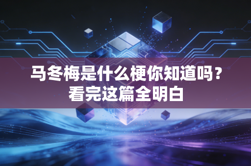 马冬梅是什么梗你知道吗？看完这篇全明白