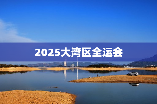2025大湾区全运会