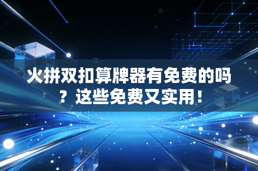 火拼双扣算牌器有免费的吗？这些免费又实用！