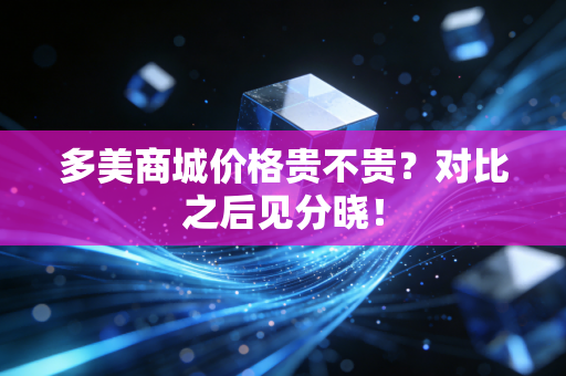 多美商城价格贵不贵？对比之后见分晓！