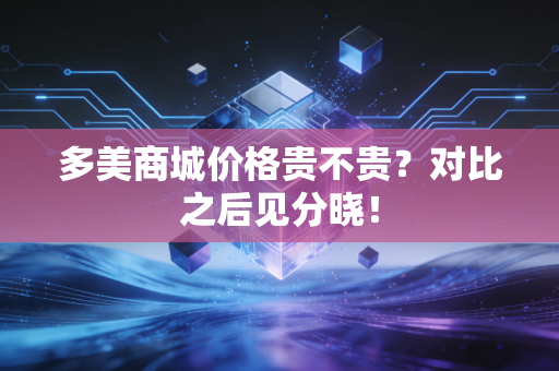 多美商城价格贵不贵？对比之后见分晓！