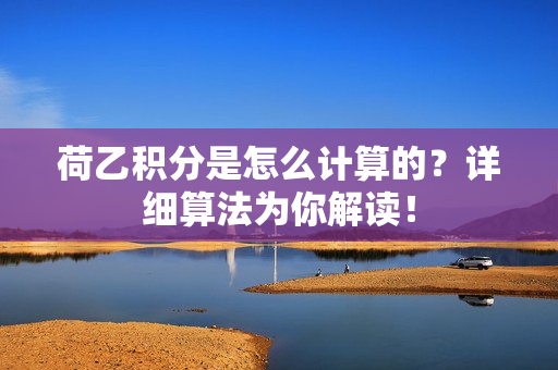 荷乙积分是怎么计算的？详细算法为你解读！